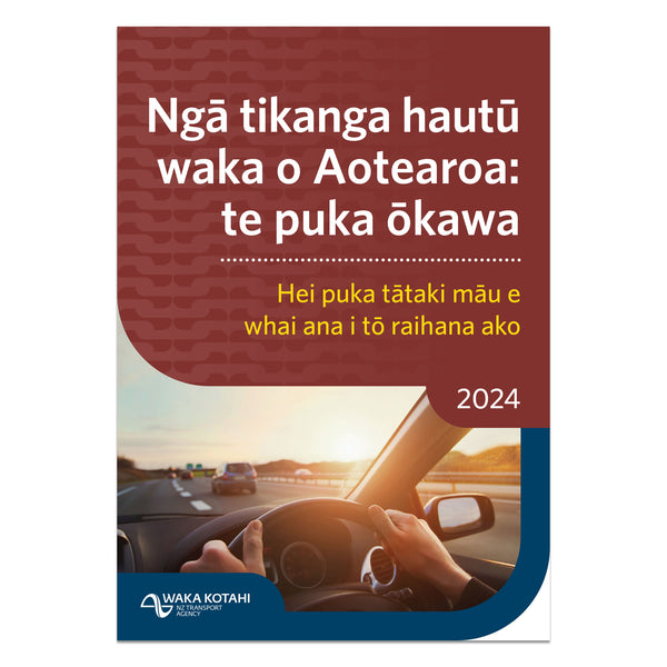 Ngā tikanga hautū waka o Aotearoa: te puka ōkawa 2024 - Official Te Reo Māori NZ Road Code Book 2024